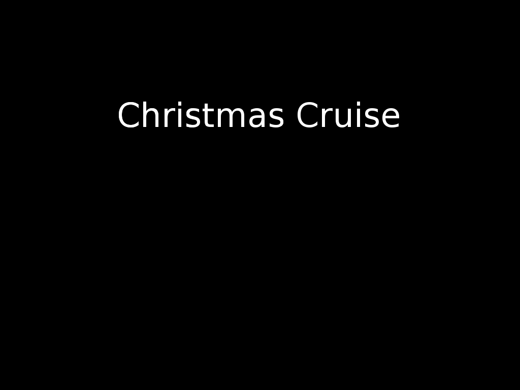 Never been on a cruise at Christmas before. So we thought we'd try that.